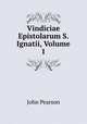 Vindiciae Epistolarum S. Ignatii, Volume 1, John Pearson 