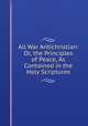 All War Antichristian: Or, the Principles of Peace, As Contained in the Holy Scriptures, 
