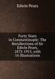 Forty Years in Constantinople: The Recollections of Sir Edwin Pears, 1873-1915, with 16 Illustrations, Edwin Pears 