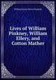 Lives of William Pinkney, William Ellery, and Cotton Mather, William Bourn Oliver Peabody 
