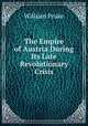 The Empire of Austria During Its Late Revolutionary Crisis, William Peake 