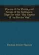 Poems of the Plains, and Songs of the Solitudes: Together with "The Rhyme of the Border War"., Thomas Brower Peacock 