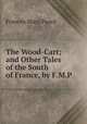 The Wood-Cart; and Other Tales of the South of France, by F.M.P., Frances Mary Peard 
