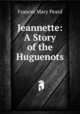 Jeannette: A Story of the Huguenots, Frances Mary Peard 