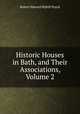 Historic Houses in Bath, and Their Associations, Volume 2, Robert Edward Myhill Peach 