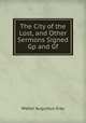 The City of the Lost, and Other Sermons Signed Gp and Gf., Walter Augustus Gray 