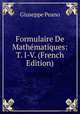 Formulaire De Mathematiques: T. I-V. (French Edition), Giuseppe Peano 