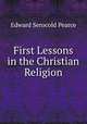First Lessons in the Christian Religion, Edward Serocold Pearce 