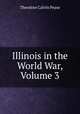 Illinois in the World War, Volume 3, Theodore Calvin Pease 
