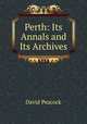 Perth: Its Annals and Its Archives, David Peacock 