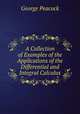 A Collection of Examples of the Applications of the Differential and Integral Calculus, George Peacock 