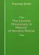 The Earnest Missionary: A Memoir of Horatio Pearse, Thornley Smith 