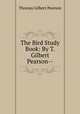 The Bird Study Book: By T. Gilbert Pearson--, Thomas Gilbert Pearson 