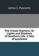 The Creole Orphans: Or Lights and Shadows of Southern Life. a Tale of Louisiana, James S. Peacocke 