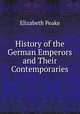 History of the German Emperors and Their Contemporaries, Elizabeth Peake 