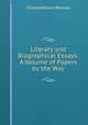 Literary and Biographical Essays: A Volume of Papers by the Way, Charles William Pearson 