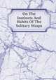 On The Instincts And Habits Of The Solitary Wasps, 