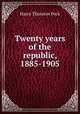 Twenty years of the republic, 1885-1905, Peck, Harry Thurston, 1856-1914 