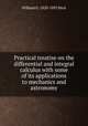 Practical treatise on the differential and integral calculus with some of its applications to mechanics and astronomy, William G. 1820-1892 Peck 