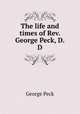 The life and times of Rev. George Peck, D.D., George Peck 