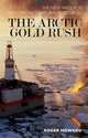 The Arctic Gold Rush: The New Race for Tomorrow's Natural Resources, Howard, Roger 