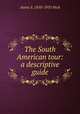 The South American tour: a descriptive guide, Annie S. 1850-1935 Peck 
