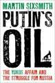 Putin's Oil: The Yukos Affair and the Struggle for Russia, Sixsmith Martin 