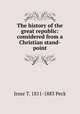 The history of the great republic: considered from a Christian stand-point, Jesse T. 1811-1883 Peck 