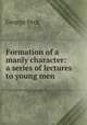 Formation of a manly character: a series of lectures to young men, George Peck 