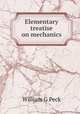 Elementary treatise on mechanics, William G Peck 