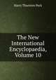 The New International Encyclopaedia, Volume 10, Peck, Harry Thurston, 1856-1914 