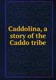 Caddolina, a story of the Caddo tribe, 