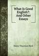 What Is Good English?: And Other Essays, Peck, Harry Thurston, 1856-1914 