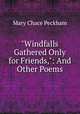 "Windfalls Gathered Only for Friends,": And Other Poems, Mary Chace Peckham 