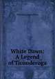 White Dawn: A Legend of Ticonderoga, Theodora Agnes Peck 