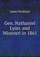 Gen. Nathaniel Lyon. and Missouri in 1861, James Peckham 
