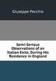 Semi-Serious Observations of an Italian Exile, During His Residence in England, Giuseppe Pecchio 
