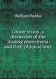 Colour vision, a discussion of the leading phenomena and their physical laws, William Peddie 