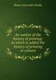 An outline of the history of printing: to which is added the history of printing in colours, Robert Alexander Peddie 