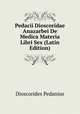Pedacii Dioscoridae Anazarbei De Medica Materia Libri Sex (Latin Edition), Dioscorides Pedanius 
