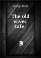 The old wives' tale;, George Peele 