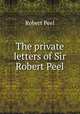 The private letters of Sir Robert Peel, Robert Peel 