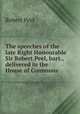 The speeches of the late Right Honourable Sir Robert Peel, bart., delivered in the House of Commons, Robert Peel 