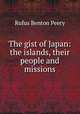 The gist of Japan: the islands, their people and missions, Rufus Benton Peery 