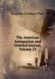 The American Antiquarian and Oriental Journal, Volume 23, Stephen Denison Peet 
