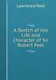 A Sketch of the Life and Character of Sir Robert Peel, Lawrence Peel 