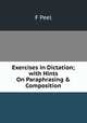 Exercises in Dictation; with Hints On Paraphrasing & Composition, F Peel 