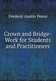 Crown and Bridge-Work for Students and Practitioners, Frederic Austin Peeso 