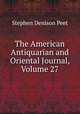 The American Antiquarian and Oriental Journal, Volume 27, Stephen Denison Peet 
