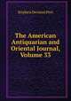 The American Antiquarian and Oriental Journal, Volume 33, Stephen Denison Peet 